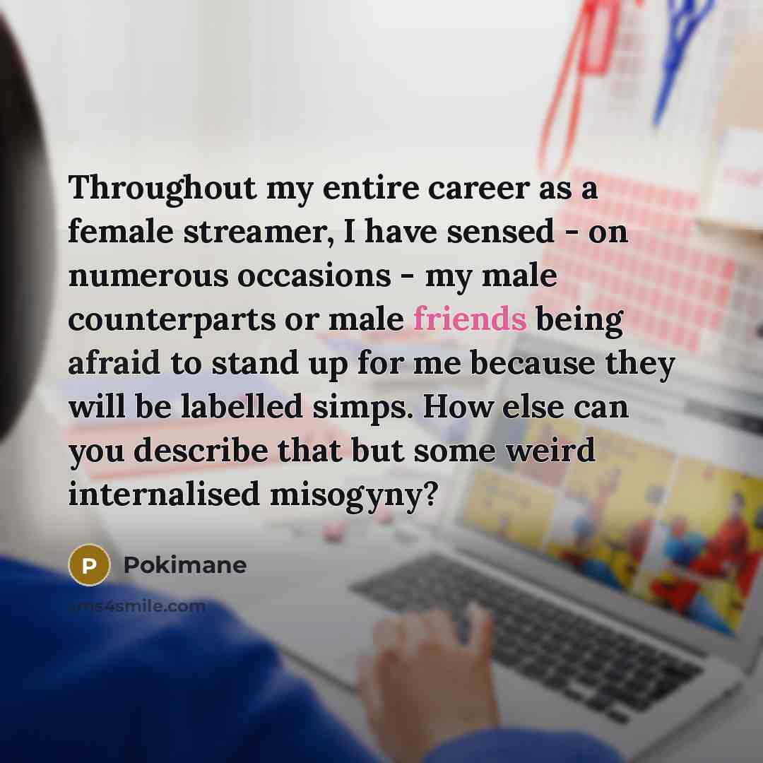 “Throughout my entire career as a female streamer, I have…” quote by Pokimane