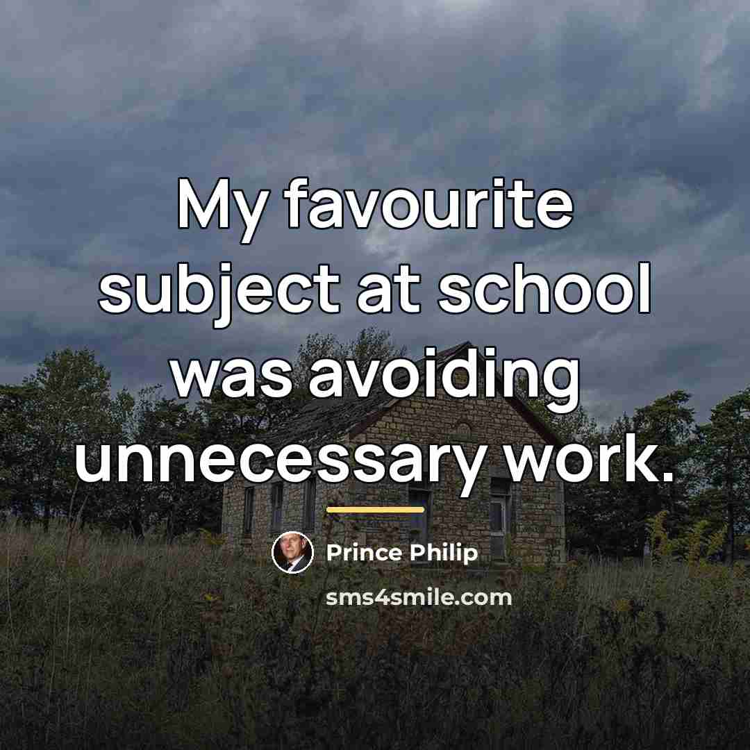 “My favourite subject at school was avoiding unnecessary work.…” quote by Prince Philip
