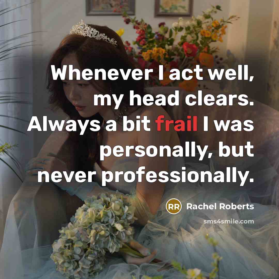 “Whenever I act well, my head clears. Always a bit…” quote by Rachel Roberts
