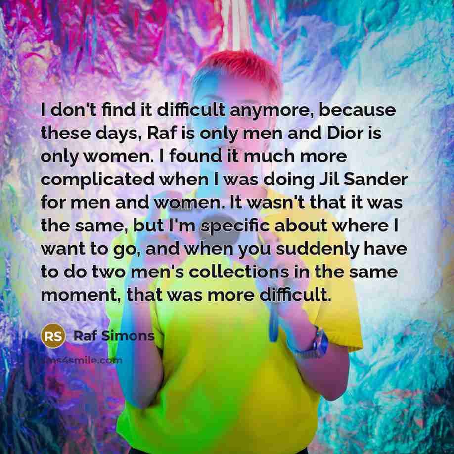 “I don't find it difficult anymore, because these days, Raf…” quote by Raf Simons