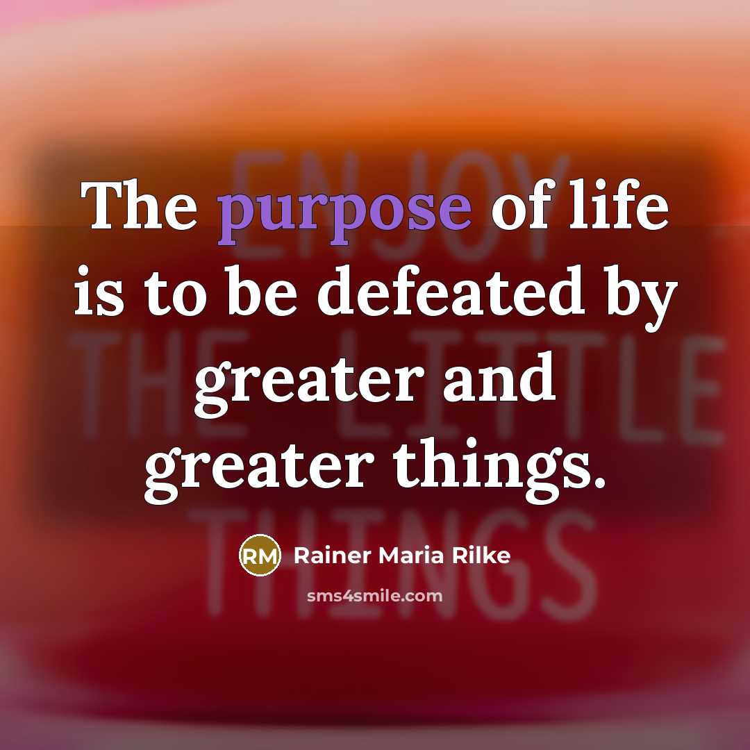 “The purpose of life is to be defeated by greater…” quote by Rainer Maria Rilke