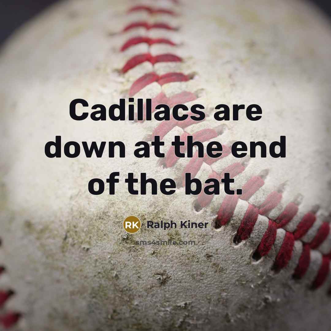 “Cadillacs are down at the end of the bat.” quote by Ralph Kiner