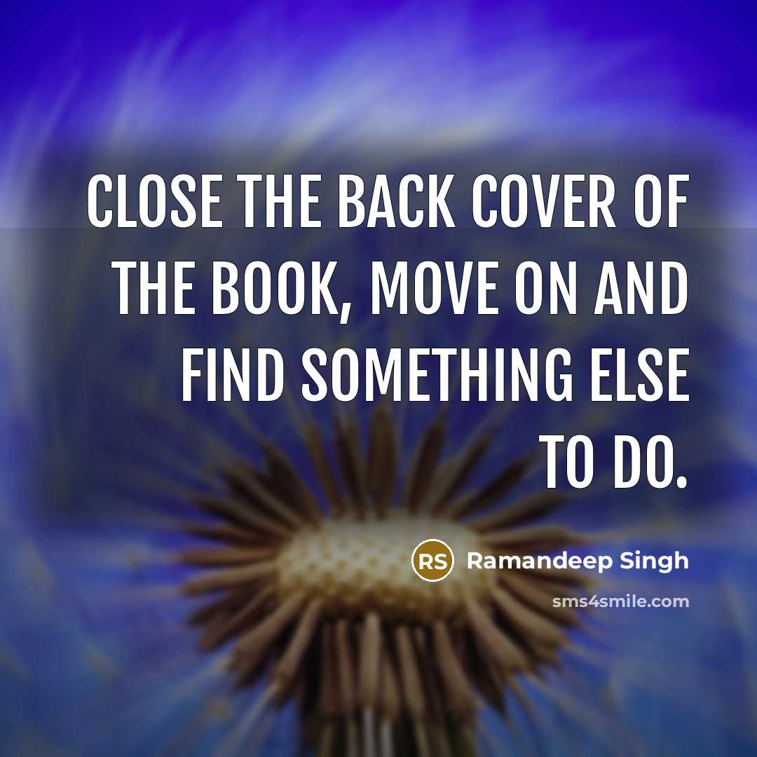 “Close the back cover of the book, move on and find something else to do.” quote by Ramandeep Singh