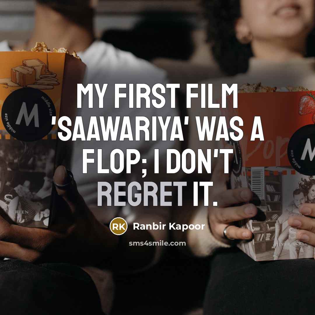 “My first film 'Saawariya' was a flop; I don't regret it.” quote by Ranbir Kapoor