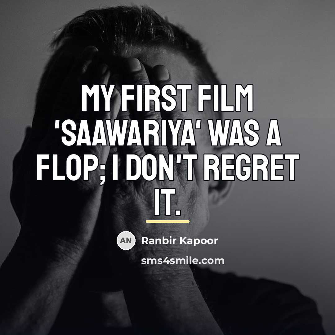 “My first film 'Saawariya' was a flop; I don't regret…” quote by Ranbir Kapoor