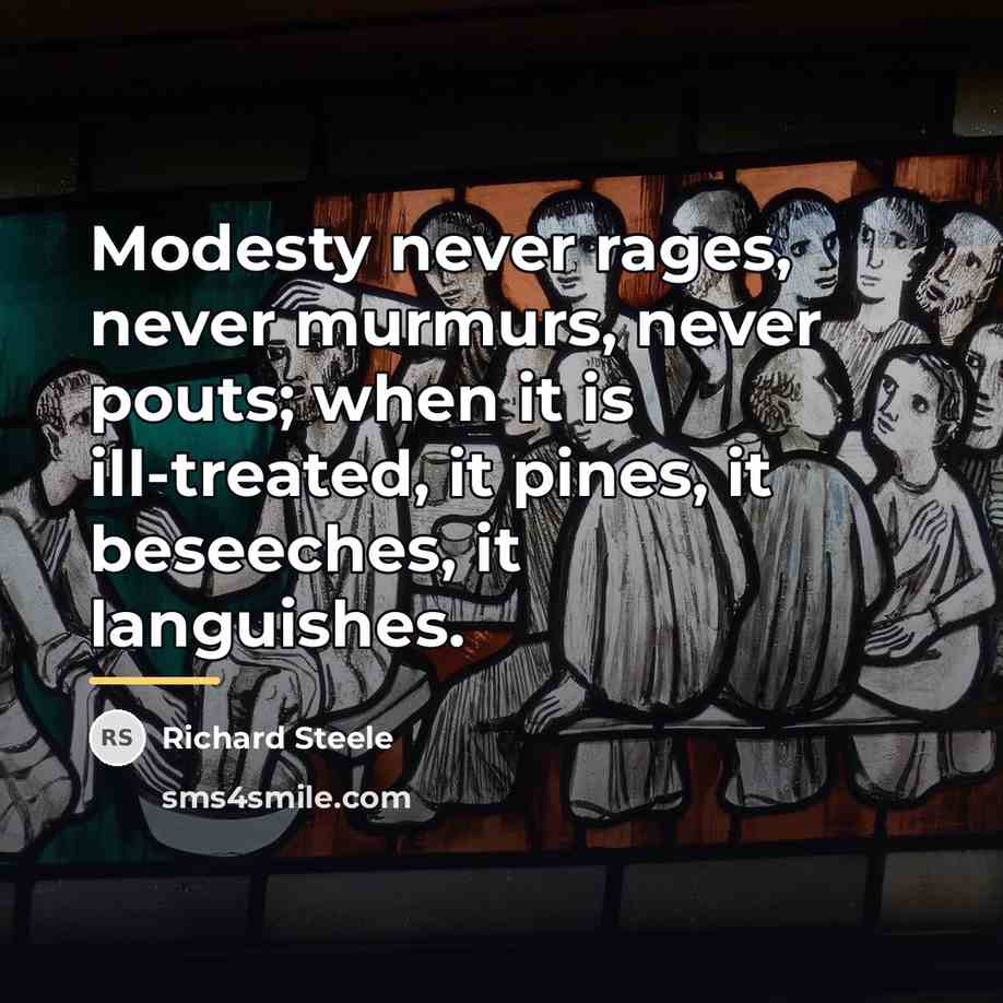 “Modesty never rages, never murmurs, never pouts; when it is…” quote by Richard Steele