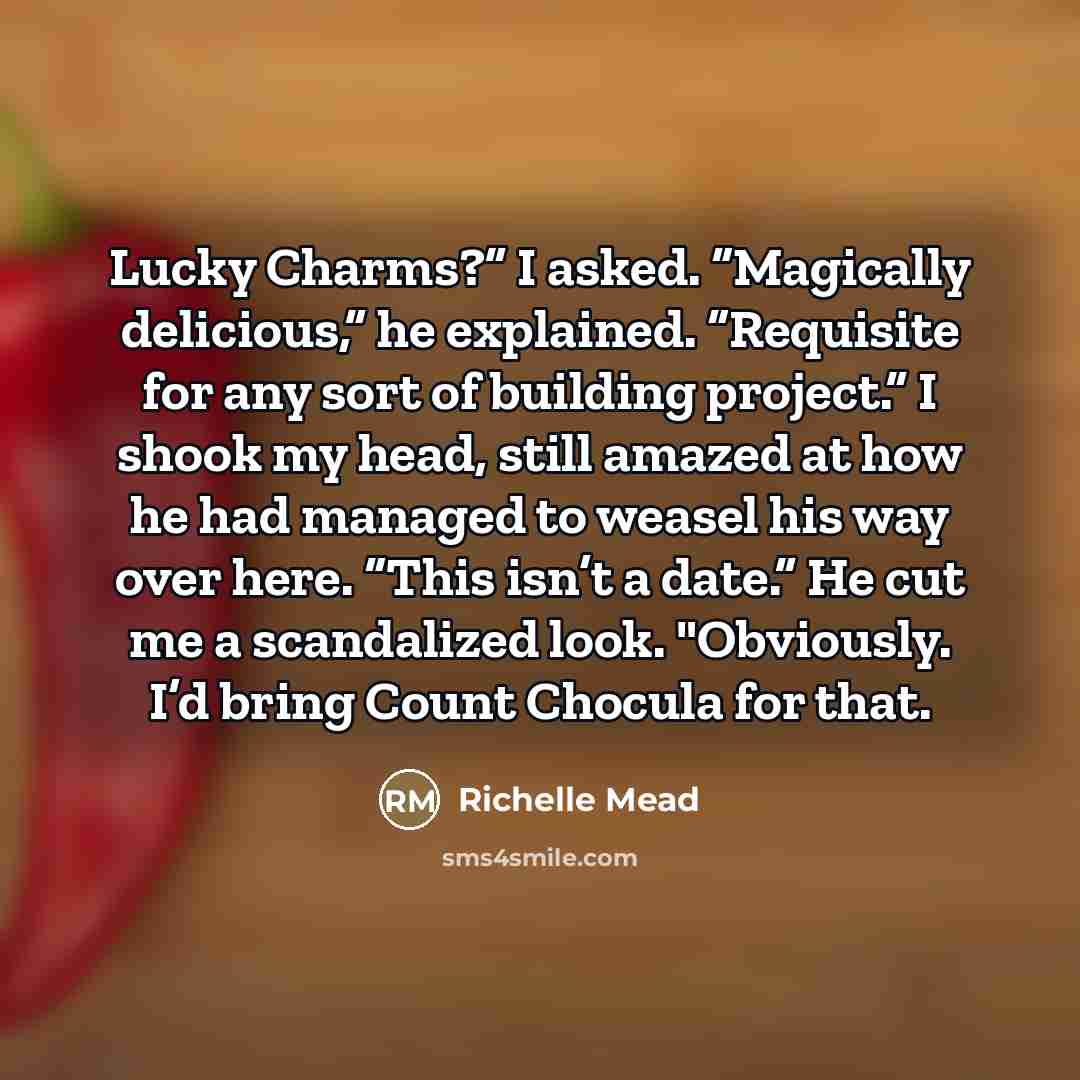 “Lucky Charms?” I asked. “Magically delicious,” he explained. “Requisite for…” quote by Richelle Mead