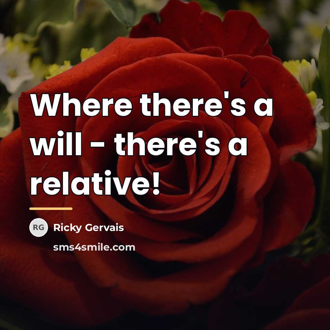 “Where there's a will - there's a relative!…” quote by Ricky Gervais