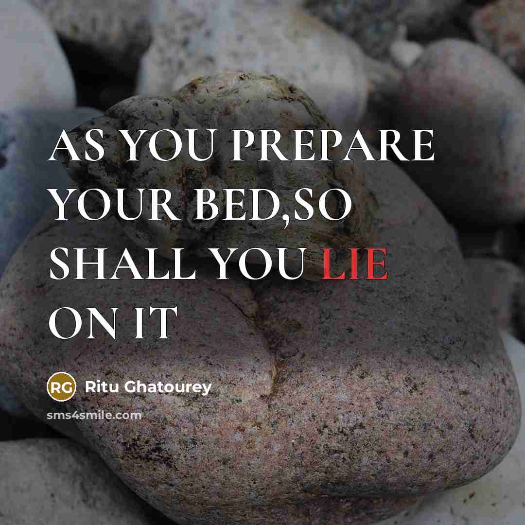 “AS YOU PREPARE YOUR BED,SO SHALL YOU LIE ON IT” quote by Ritu Ghatourey