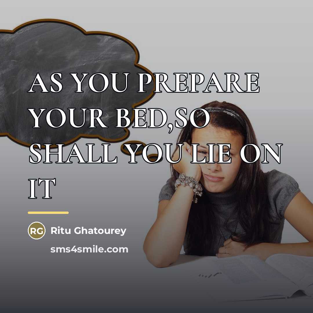 “AS YOU PREPARE YOUR BED,SO SHALL YOU LIE ON IT…” quote by Ritu Ghatourey