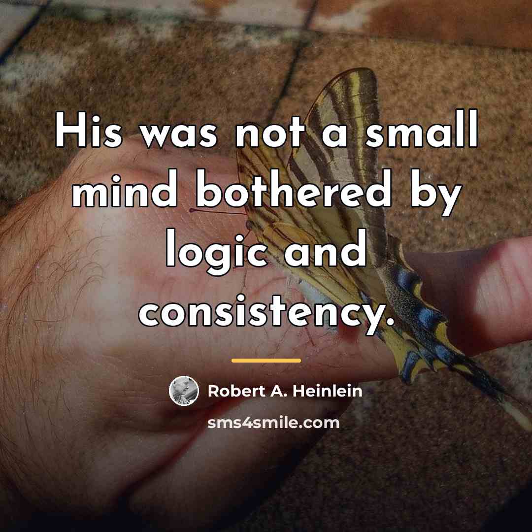 “His was not a small mind bothered by logic and…” quote by Robert A. Heinlein