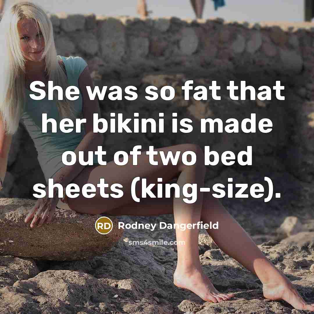 “She was so fat that her bikini is made out…” quote by Rodney Dangerfield