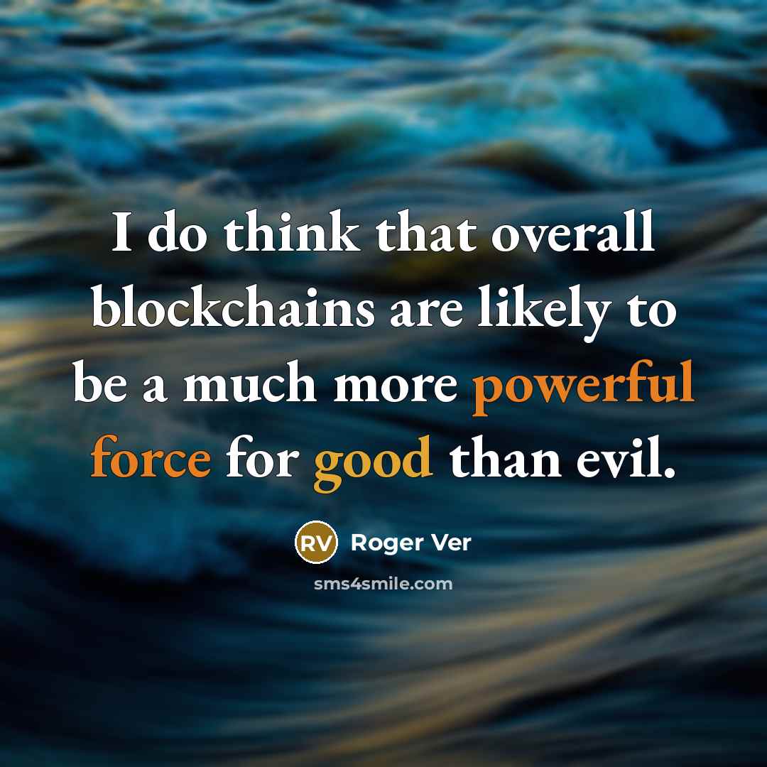 “I do think that overall blockchains are likely to be a much more powerful force for good than evil.” quote by Roger Ver