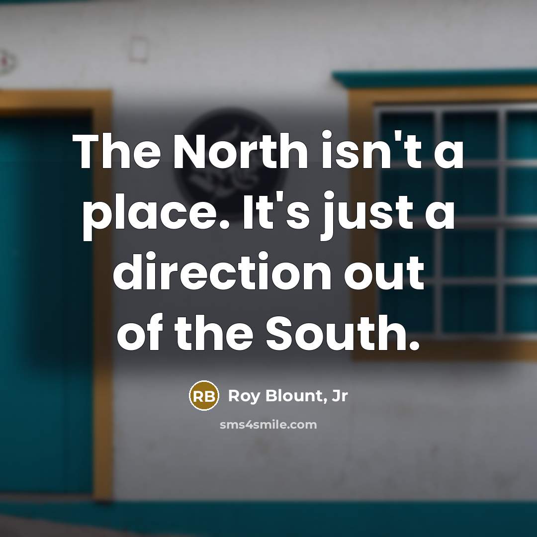 “The North isn't a place. It's just a direction out…” quote by Roy Blount, Jr