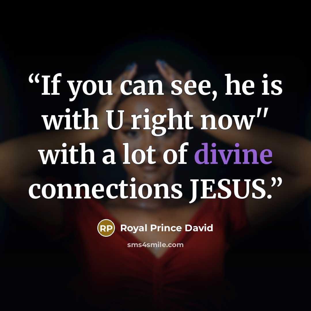 “If you can see, he is with U right now'' with a lot of divine connections JESUS.” quote by Royal Prince David