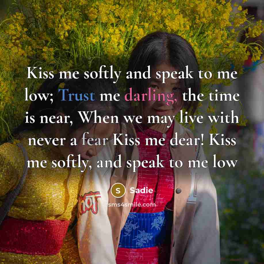“Kiss me softly and speak to me low; Trust me…” quote by Sadie