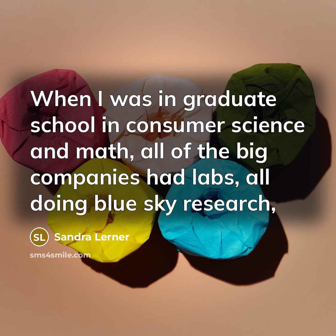 “When I was in graduate school in consumer science and…” quote by Sandra Lerner
