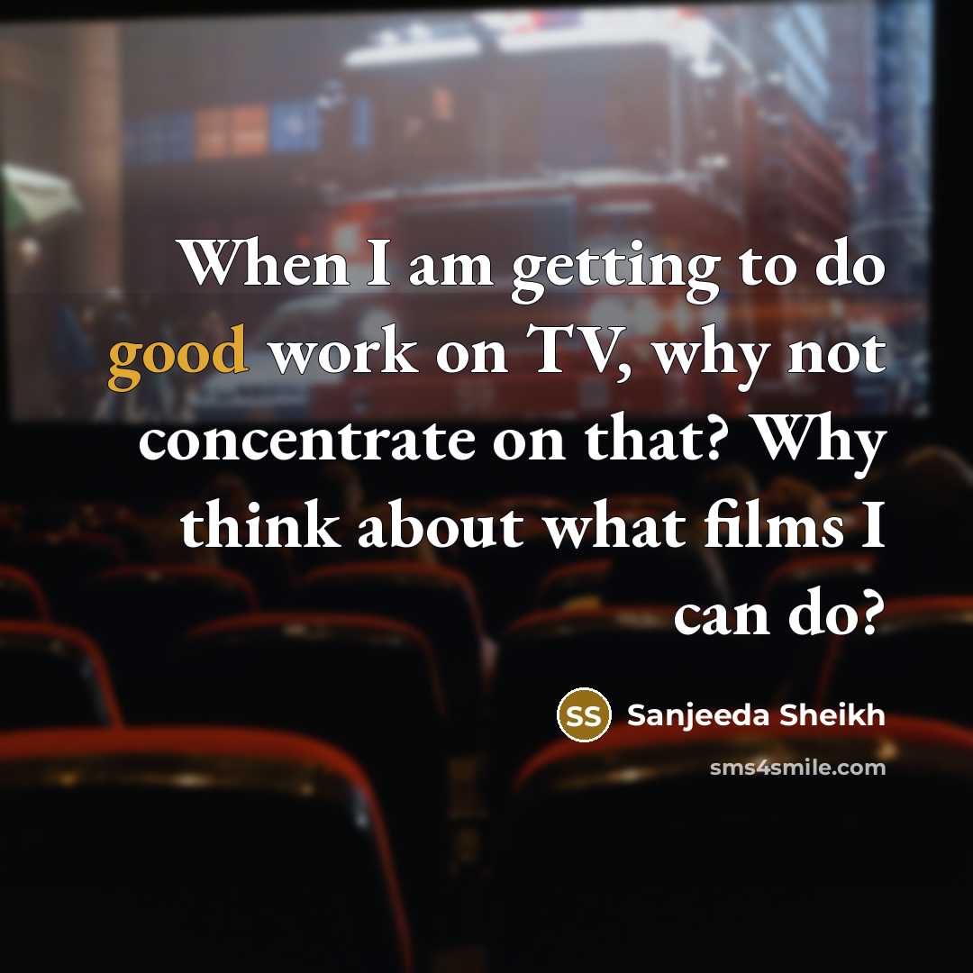 “When I am getting to do good work on TV,…” quote by Sanjeeda Sheikh