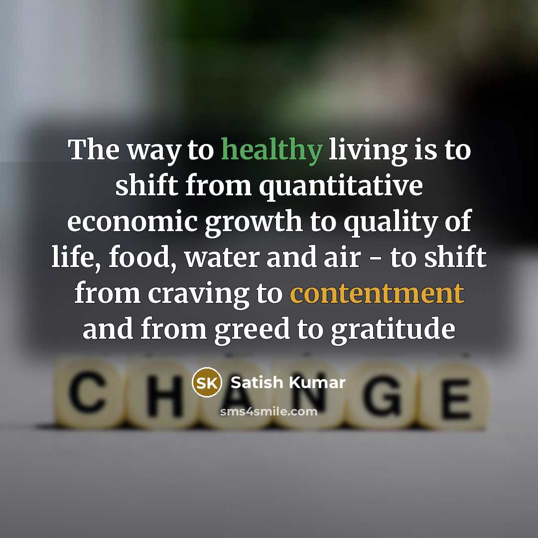 “The way to healthy living is to shift from quantitative…” quote by Satish Kumar