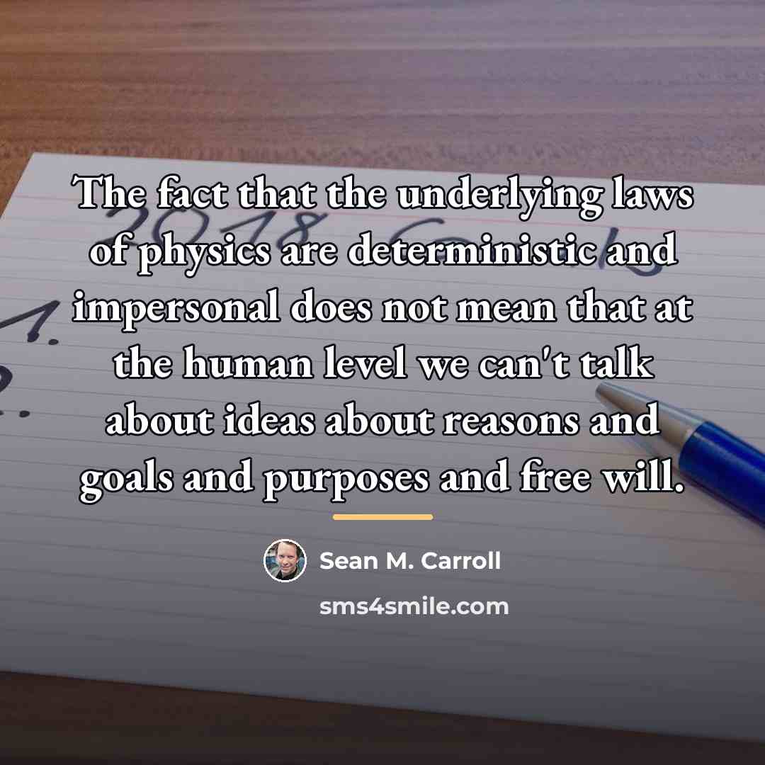 “The fact that the underlying laws of physics are deterministic…” quote by Sean M. Carroll
