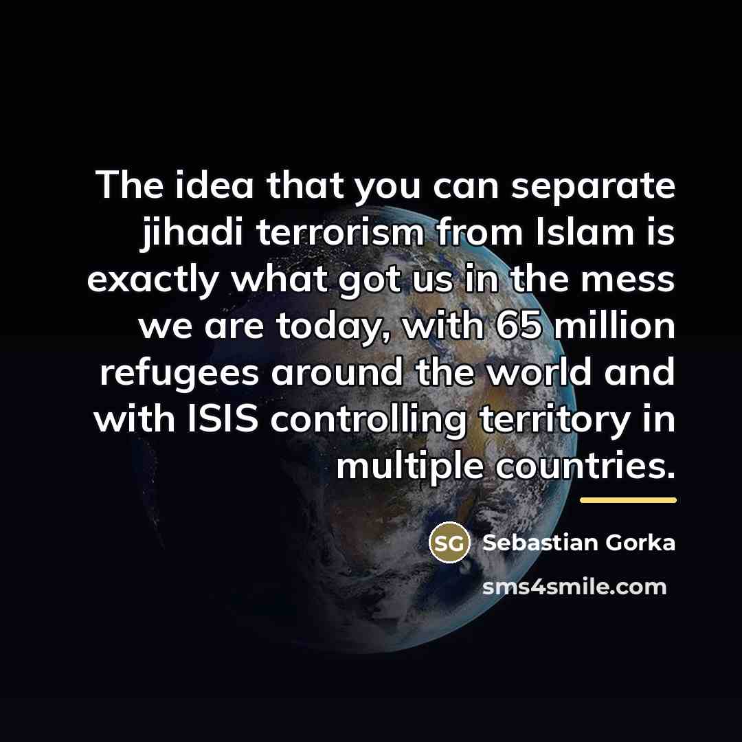 “The idea that you can separate jihadi terrorism from Islam…” quote by Sebastian Gorka