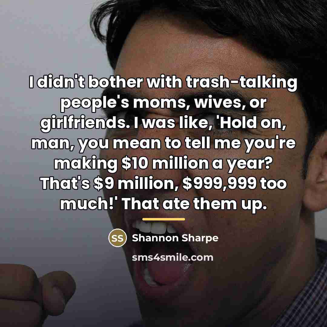 “I didn't bother with trash-talking people's moms, wives, or girlfriends.…” quote by Shannon Sharpe