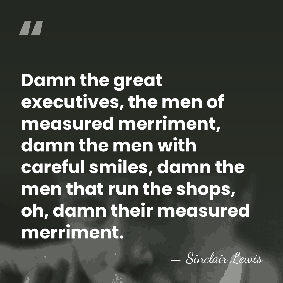 Damn the great executives, the men of measured merriment, damn the men&hellip; - Sinclair Lewis