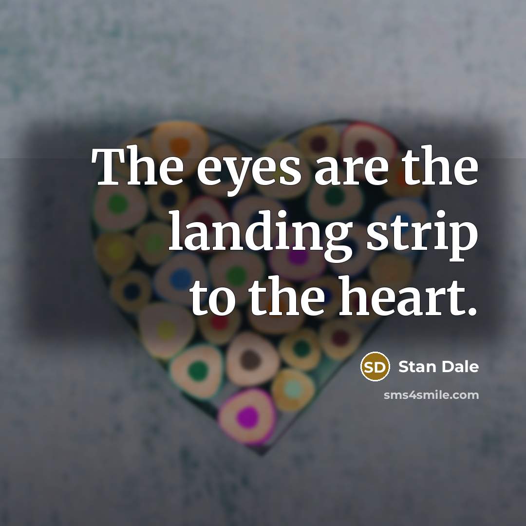 “The eyes are the landing strip to the heart.…” quote by Stan Dale