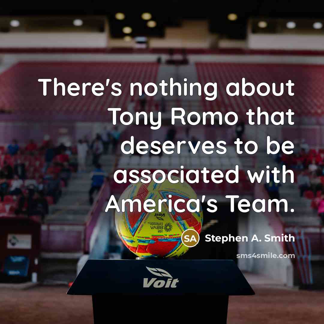 “There's nothing about Tony Romo that deserves to be associated…” quote by Stephen A. Smith