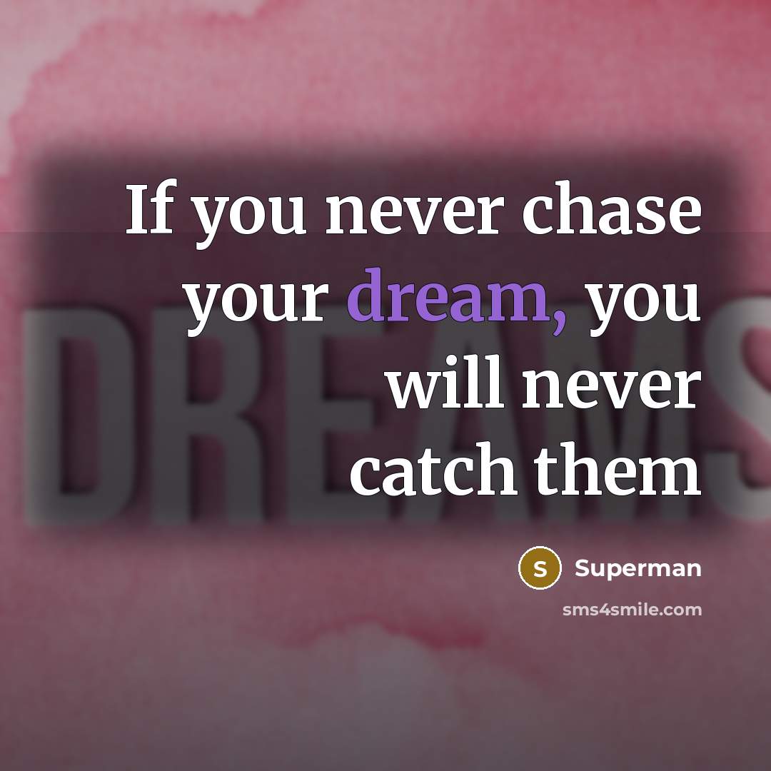 “If you never chase your dream, you will never catch…” quote by Superman