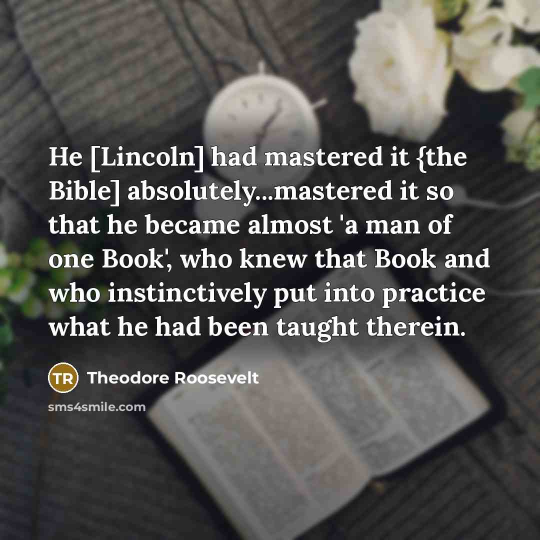 “He [Lincoln] had mastered it {the Bible] absolutely...mastered it so…” quote by Theodore Roosevelt