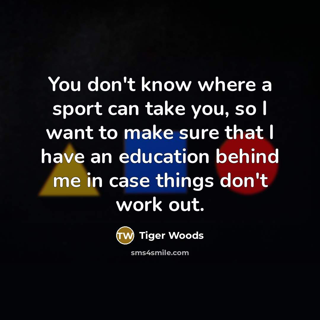 “You don't know where a sport can take you, so…” quote by Tiger Woods