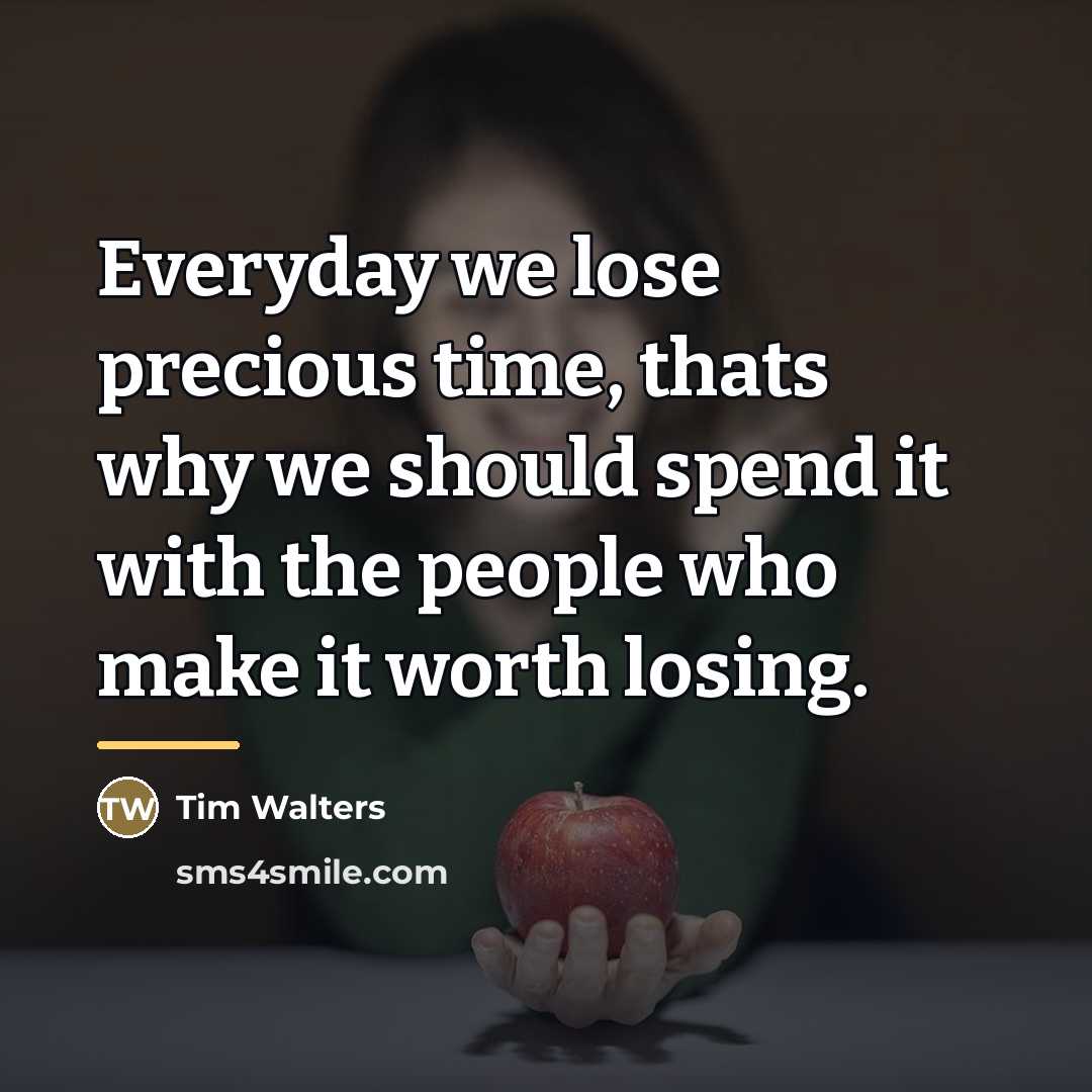 “Everyday we lose precious time, thats why we should spend…” quote by Tim Walters