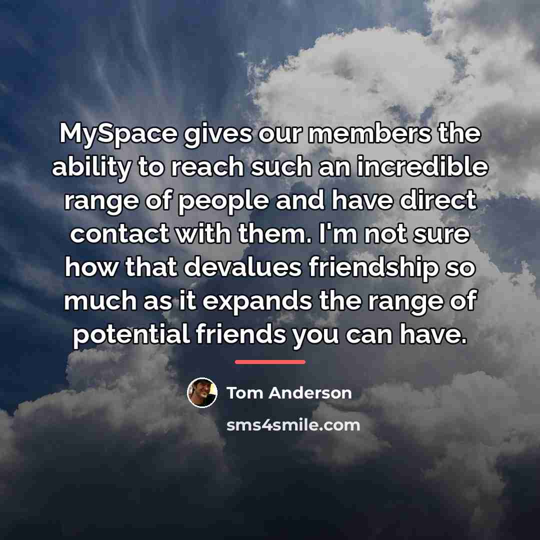 “MySpace gives our members the ability to reach such an…” quote by Tom Anderson