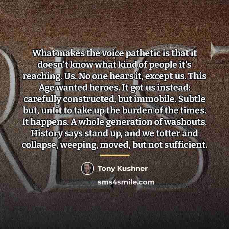 “What makes the voice pathetic is that it doesn't know…” quote by Tony Kushner