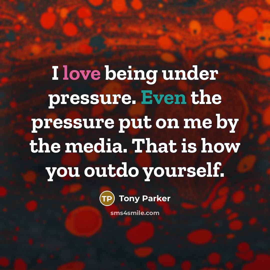 “I love being under pressure. Even the pressure put on…” quote by Tony Parker