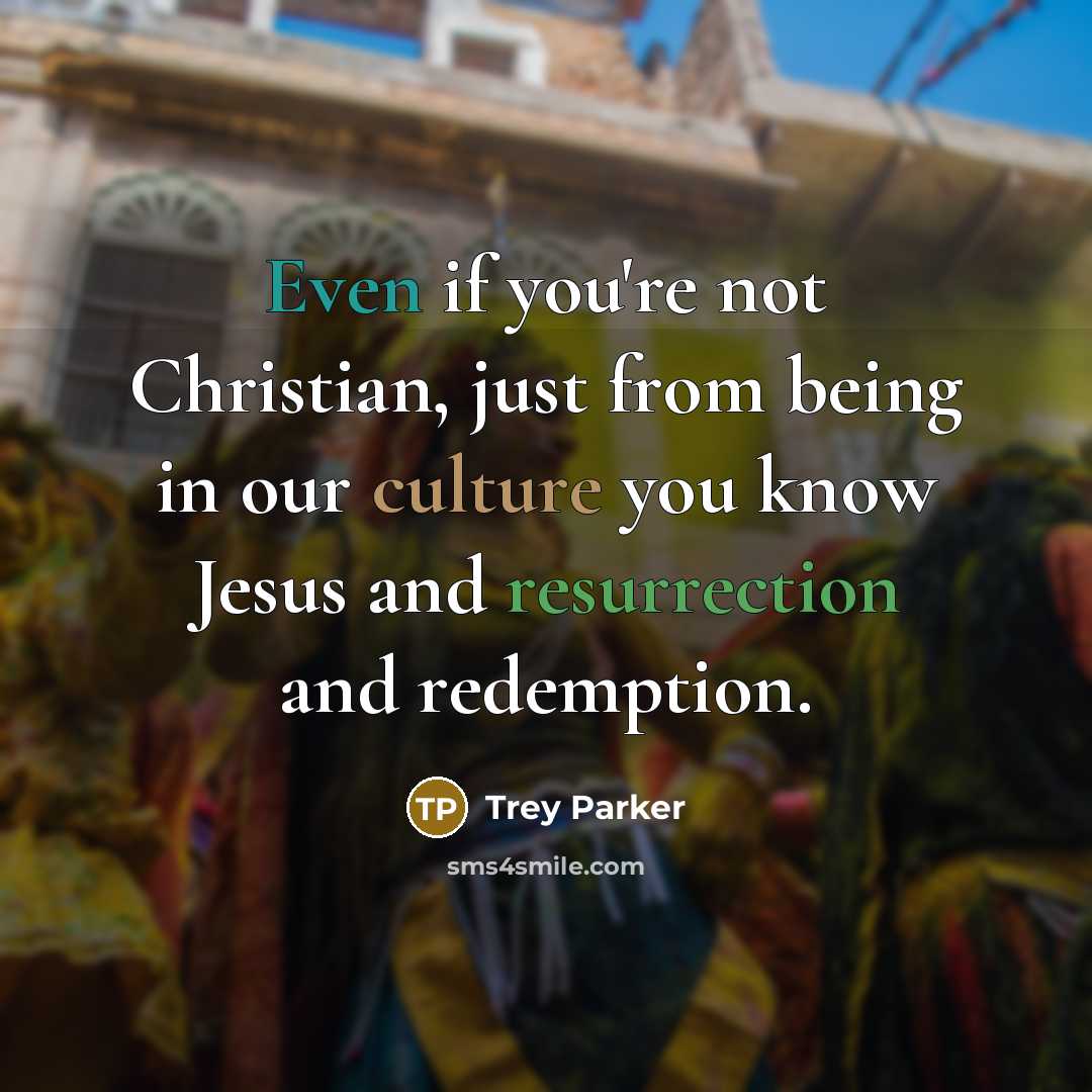 “Even if you're not Christian, just from being in our…” quote by Trey Parker