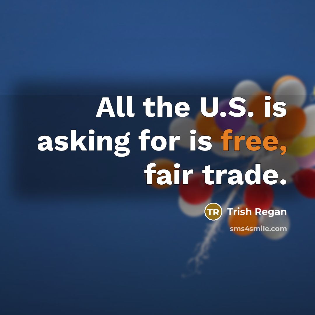 “All the U.S. is asking for is free, fair trade.…” quote by Trish Regan