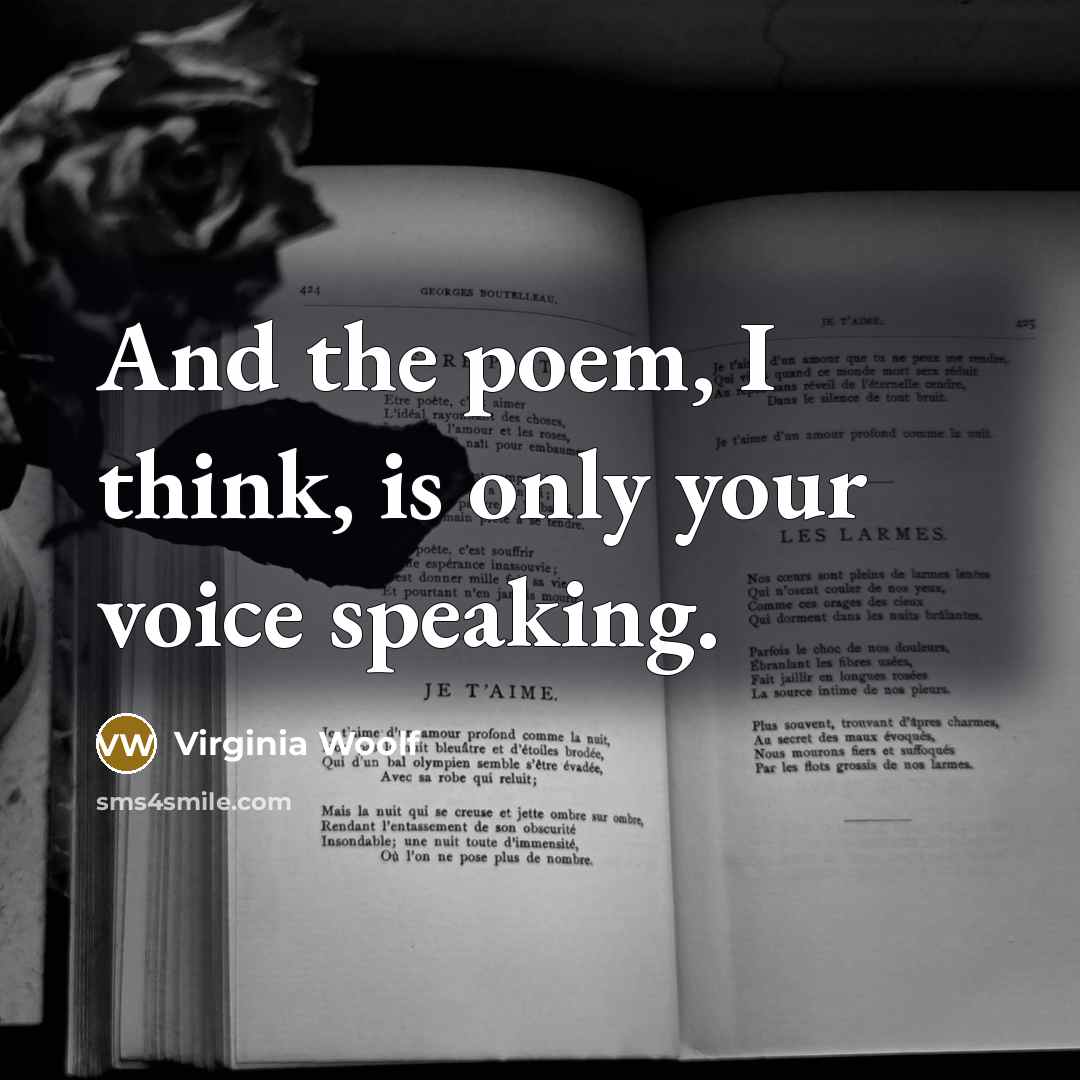 “And the poem, I think, is only your voice speaking.” quote by Virginia Woolf