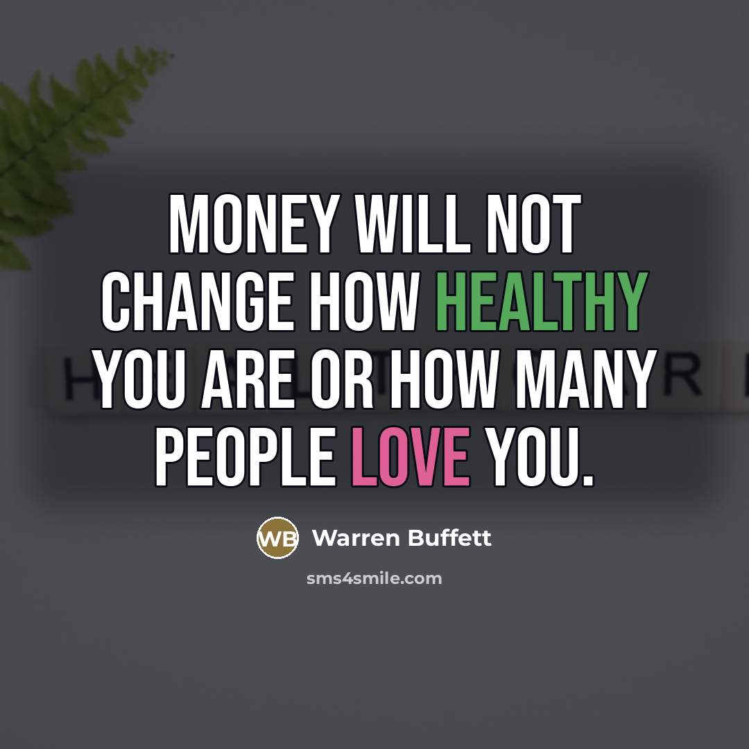 “Money will not change how healthy you are or how…” quote by Warren Buffett