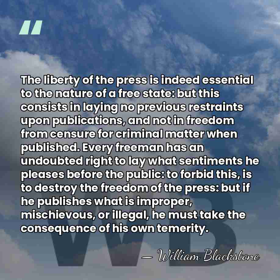 The liberty of the press is indeed essential to the nature of&hellip; - William Blackstone