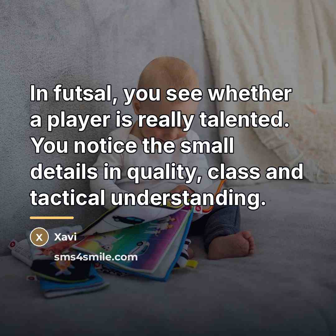 “In futsal, you see whether a player is really talented.…” quote by Xavi
