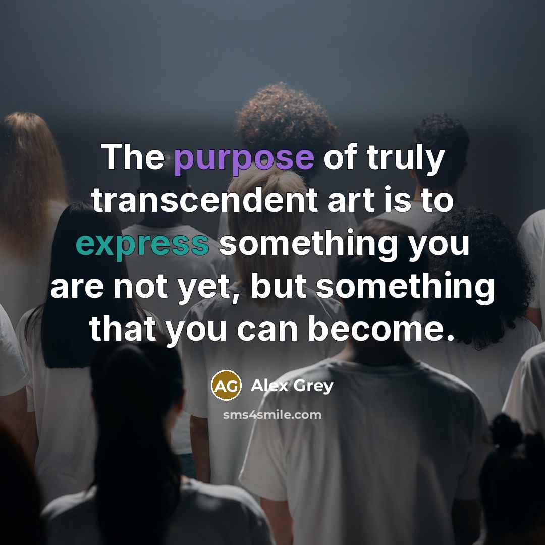“The purpose of truly transcendent art is to express something…” quote by Alex Grey