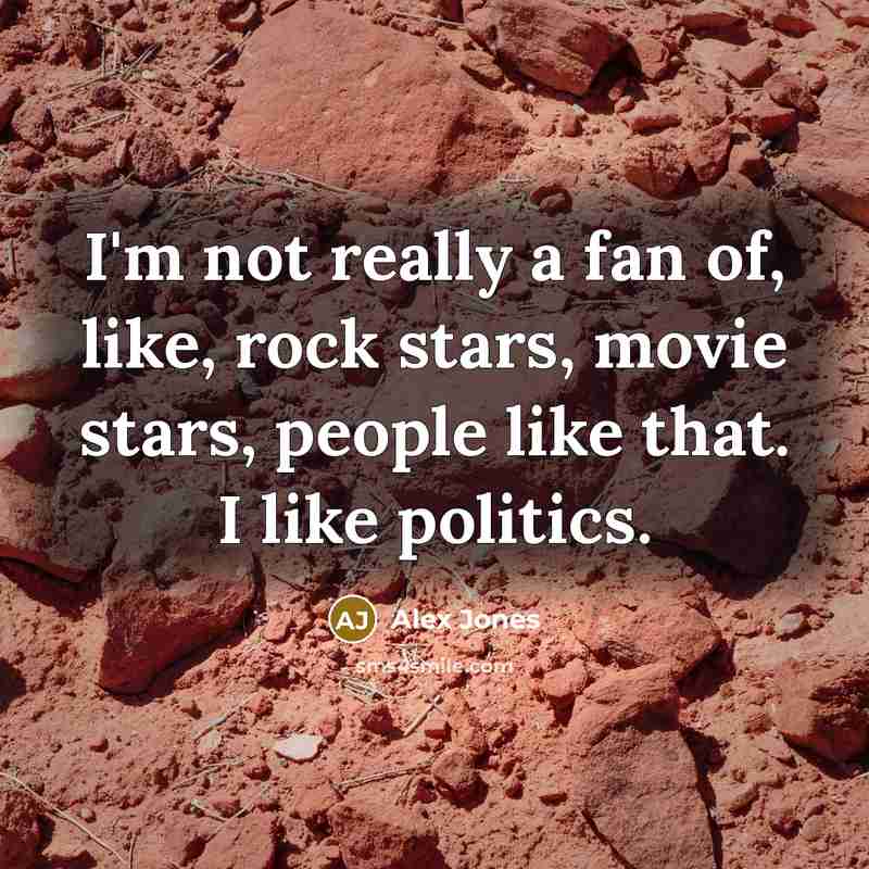 “I'm not really a fan of, like, rock stars, movie…” quote by Alex Jones
