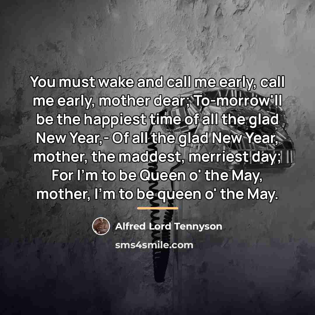 “You must wake and call me early, call me early,…” quote by Alfred Lord Tennyson