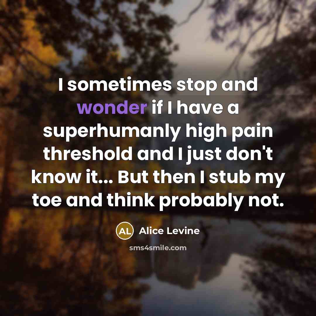 “I sometimes stop and wonder if I have a superhumanly…” quote by Alice Levine