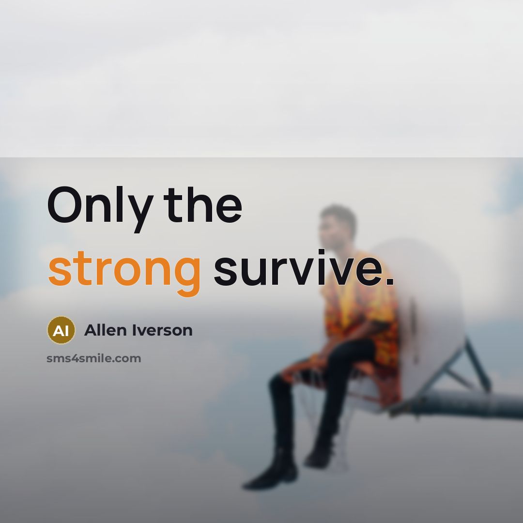 “Only the strong survive.…” quote by Allen Iverson