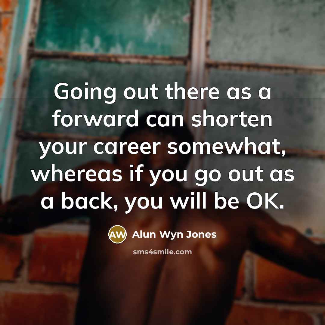 “Going out there as a forward can shorten your career…” quote by Alun Wyn Jones
