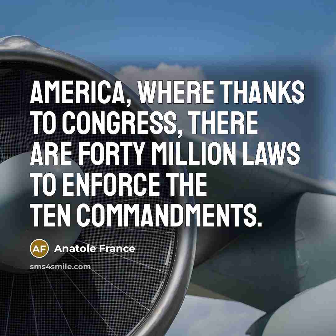 “America, where thanks to Congress, there are forty million laws…” quote by Anatole France