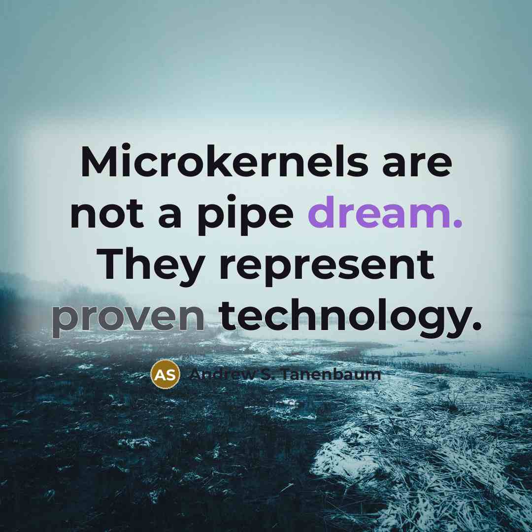 “Microkernels are not a pipe dream. They represent proven technology.…” quote by Andrew S. Tanenbaum